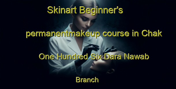 Skinart Beginner's permanentmakeup course in Chak One Hundred Six Dara Nawab Branch | PermanentmakeupTraining | PermanentmakeupClasses | SkinartTraining-Pakistan