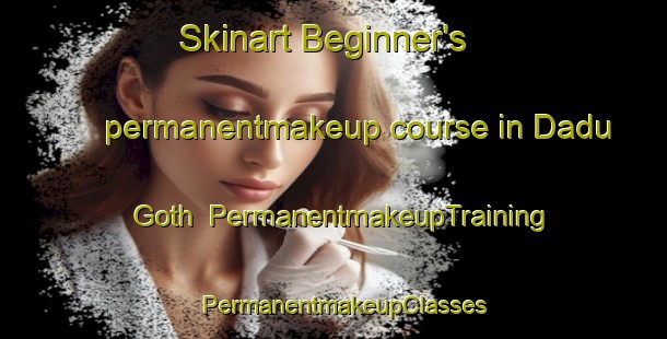 Skinart Beginner's permanentmakeup course in Dadu Goth | PermanentmakeupTraining | PermanentmakeupClasses | SkinartTraining-Pakistan
