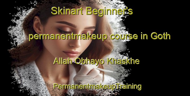 Skinart Beginner's permanentmakeup course in Goth Allah Obhayo Khaskhe | PermanentmakeupTraining | PermanentmakeupClasses | SkinartTraining-Pakistan