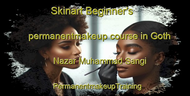 Skinart Beginner's permanentmakeup course in Goth Nazar Muhammad Sangi | PermanentmakeupTraining | PermanentmakeupClasses | SkinartTraining-Pakistan