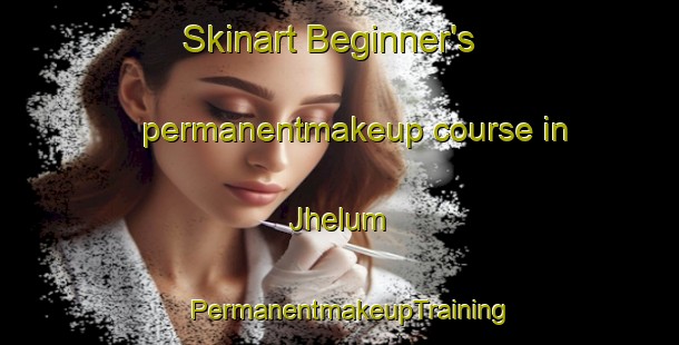 Skinart Beginner's permanentmakeup course in Jhelum | PermanentmakeupTraining | PermanentmakeupClasses | SkinartTraining-Pakistan