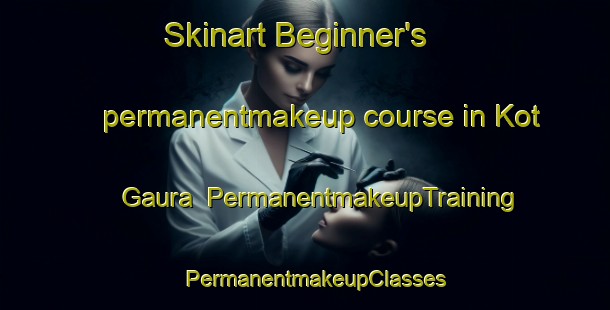 Skinart Beginner's permanentmakeup course in Kot Gaura | PermanentmakeupTraining | PermanentmakeupClasses | SkinartTraining-Pakistan