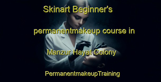 Skinart Beginner's permanentmakeup course in Manzur Hayat Colony | PermanentmakeupTraining | PermanentmakeupClasses | SkinartTraining-Pakistan