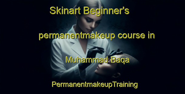 Skinart Beginner's permanentmakeup course in Muhammad Baqa | PermanentmakeupTraining | PermanentmakeupClasses | SkinartTraining-Pakistan