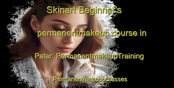Skinart Beginner's permanentmakeup course in Patar | PermanentmakeupTraining | PermanentmakeupClasses | SkinartTraining-Pakistan