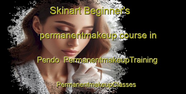 Skinart Beginner's permanentmakeup course in Pendo | PermanentmakeupTraining | PermanentmakeupClasses | SkinartTraining-Pakistan