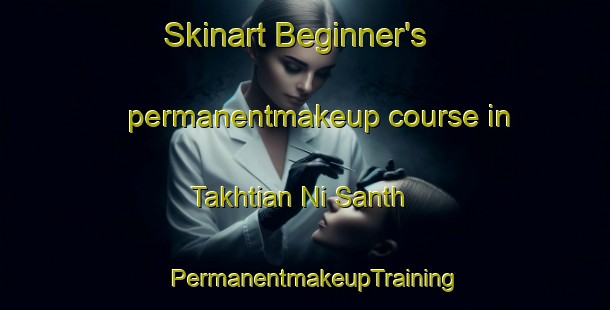 Skinart Beginner's permanentmakeup course in Takhtian Ni Santh | PermanentmakeupTraining | PermanentmakeupClasses | SkinartTraining-Pakistan