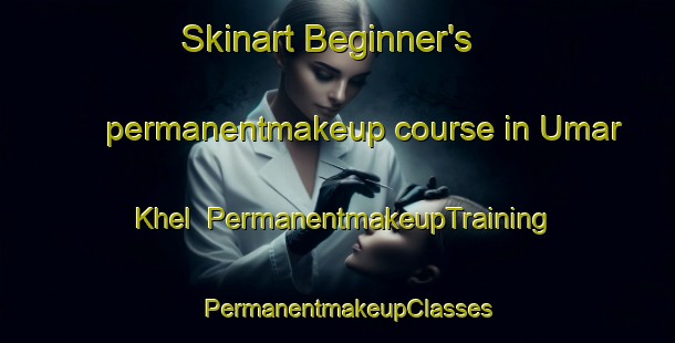 Skinart Beginner's permanentmakeup course in Umar Khel | PermanentmakeupTraining | PermanentmakeupClasses | SkinartTraining-Pakistan