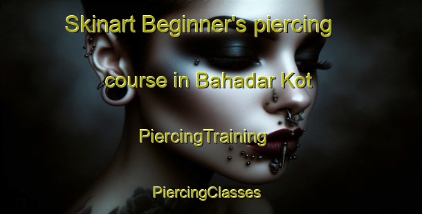 Skinart Beginner's piercing course in Bahadar Kot | PiercingTraining | PiercingClasses | SkinartTraining-Pakistan