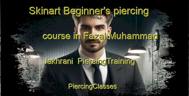 Skinart Beginner's piercing course in Fazal Muhammad Jakhrani | PiercingTraining | PiercingClasses | SkinartTraining-Pakistan