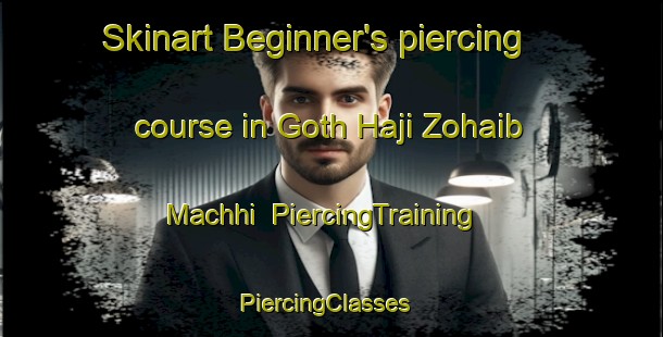 Skinart Beginner's piercing course in Goth Haji Zohaib Machhi | PiercingTraining | PiercingClasses | SkinartTraining-Pakistan