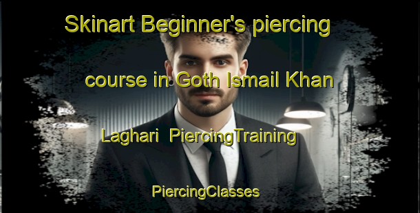 Skinart Beginner's piercing course in Goth Ismail Khan Laghari | PiercingTraining | PiercingClasses | SkinartTraining-Pakistan