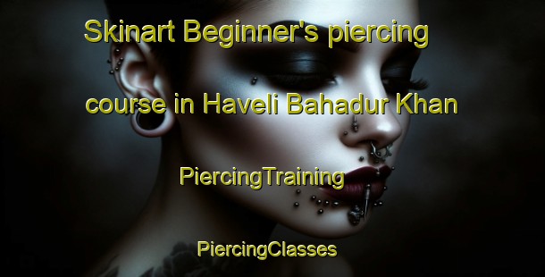 Skinart Beginner's piercing course in Haveli Bahadur Khan | PiercingTraining | PiercingClasses | SkinartTraining-Pakistan