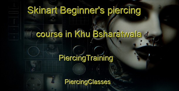 Skinart Beginner's piercing course in Khu Bsharatwala | PiercingTraining | PiercingClasses | SkinartTraining-Pakistan