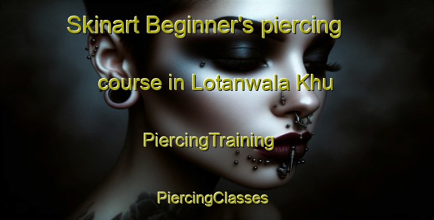 Skinart Beginner's piercing course in Lotanwala Khu | PiercingTraining | PiercingClasses | SkinartTraining-Pakistan
