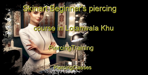 Skinart Beginner's piercing course in Lotanwala Khu | PiercingTraining | PiercingClasses | SkinartTraining-Pakistan