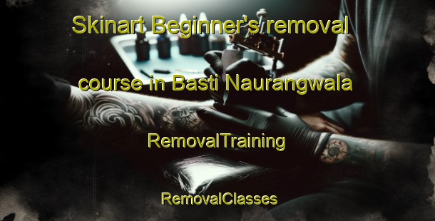 Skinart Beginner's removal course in Basti Naurangwala | RemovalTraining | RemovalClasses | SkinartTraining-Pakistan