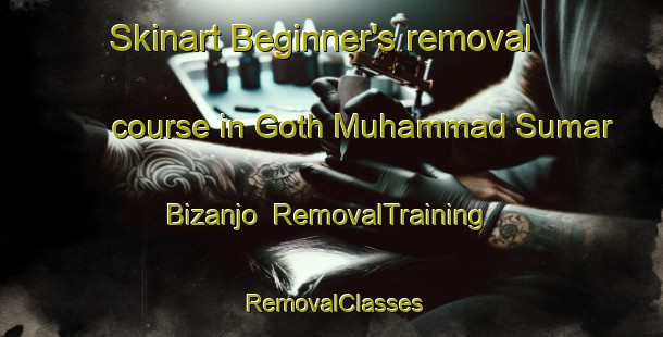 Skinart Beginner's removal course in Goth Muhammad Sumar Bizanjo | RemovalTraining | RemovalClasses | SkinartTraining-Pakistan