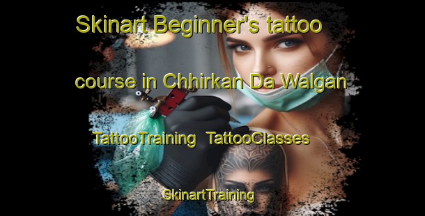 Skinart Beginner's tattoo course in Chhirkan Da Walgan | TattooTraining | TattooClasses | SkinartTraining-Pakistan