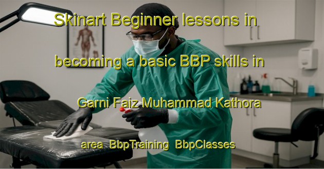 Skinart Beginner lessons in becoming a basic BBP skills in Garni Faiz Muhammad Kathora area | BbpTraining | BbpClasses | SkinartTraining-Pakistan