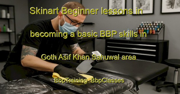 Skinart Beginner lessons in becoming a basic BBP skills in Goth Asif Khan Sahuwal area | BbpTraining | BbpClasses | SkinartTraining-Pakistan