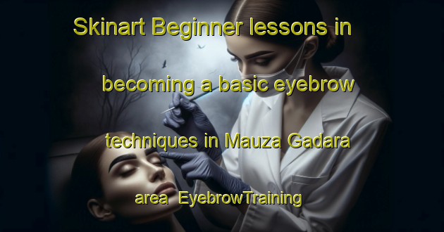 Skinart Beginner lessons in becoming a basic eyebrow techniques in Mauza Gadara area | EyebrowTraining | EyebrowClasses | SkinartTraining-Pakistan