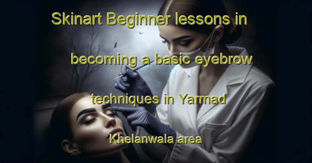 Skinart Beginner lessons in becoming a basic eyebrow techniques in Yarmad Khelanwala area | EyebrowTraining | EyebrowClasses | SkinartTraining-Pakistan