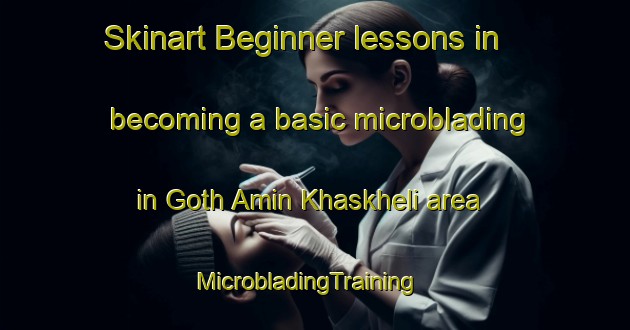 Skinart Beginner lessons in becoming a basic microblading in Goth Amin Khaskheli area | MicrobladingTraining | MicrobladingClasses | SkinartTraining-Pakistan