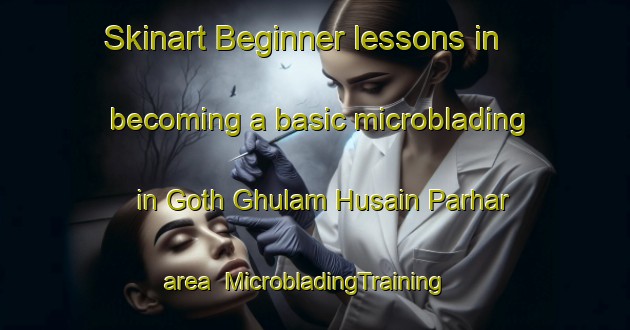 Skinart Beginner lessons in becoming a basic microblading in Goth Ghulam Husain Parhar area | MicrobladingTraining | MicrobladingClasses | SkinartTraining-Pakistan