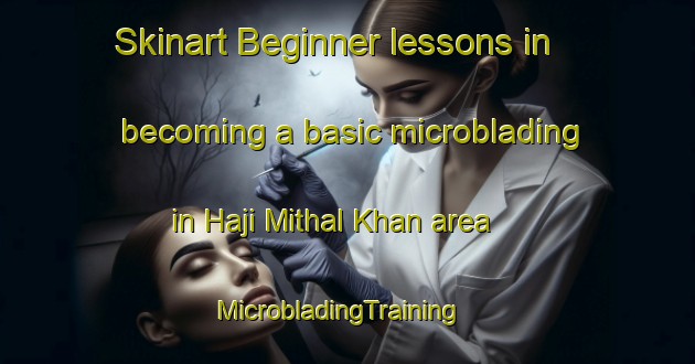 Skinart Beginner lessons in becoming a basic microblading in Haji Mithal Khan area | MicrobladingTraining | MicrobladingClasses | SkinartTraining-Pakistan