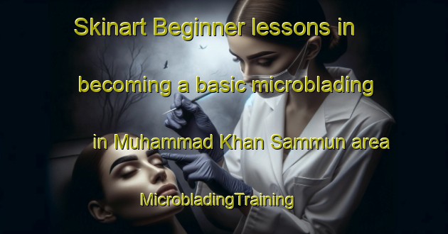 Skinart Beginner lessons in becoming a basic microblading in Muhammad Khan Sammun area | MicrobladingTraining | MicrobladingClasses | SkinartTraining-Pakistan