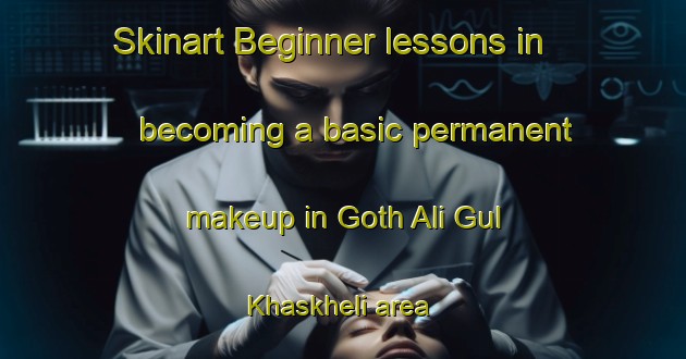 Skinart Beginner lessons in becoming a basic permanent makeup in Goth Ali Gul Khaskheli area | PermanentmakeupTraining | PermanentmakeupClasses | SkinartTraining-Pakistan
