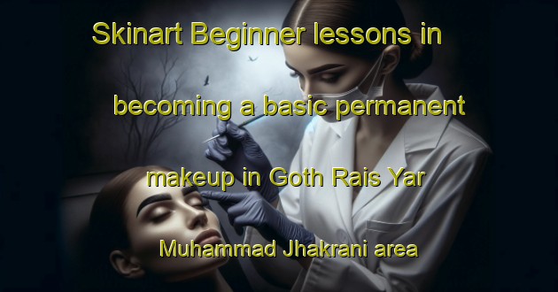 Skinart Beginner lessons in becoming a basic permanent makeup in Goth Rais Yar Muhammad Jhakrani area | PermanentmakeupTraining | PermanentmakeupClasses | SkinartTraining-Pakistan