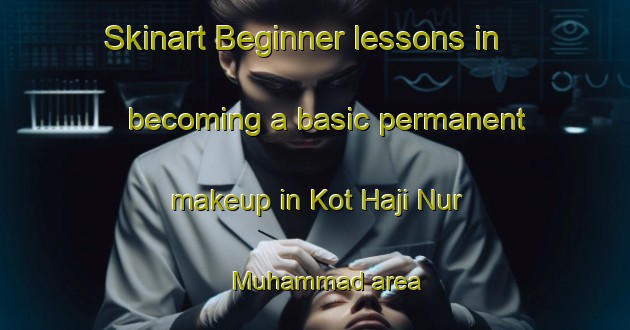 Skinart Beginner lessons in becoming a basic permanent makeup in Kot Haji Nur Muhammad area | PermanentmakeupTraining | PermanentmakeupClasses | SkinartTraining-Pakistan
