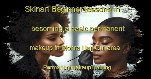 Skinart Beginner lessons in becoming a basic permanent makeup in Mohra Haji Gul area | PermanentmakeupTraining | PermanentmakeupClasses | SkinartTraining-Pakistan