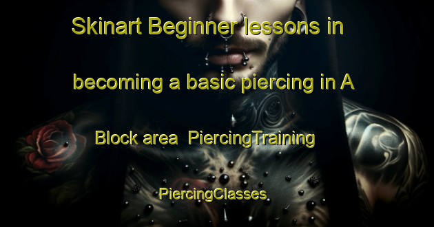 Skinart Beginner lessons in becoming a basic piercing in A Block area | PiercingTraining | PiercingClasses | SkinartTraining-Pakistan