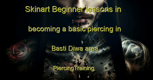 Skinart Beginner lessons in becoming a basic piercing in Basti Diwa area | PiercingTraining | PiercingClasses | SkinartTraining-Pakistan