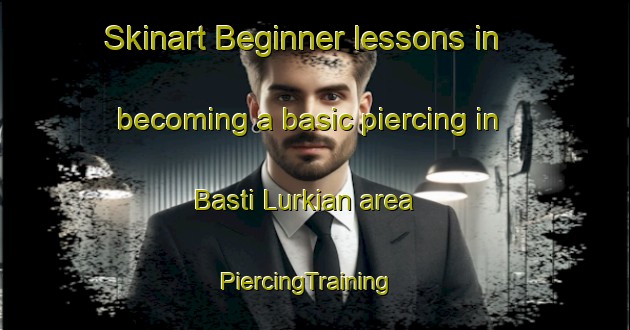 Skinart Beginner lessons in becoming a basic piercing in Basti Lurkian area | PiercingTraining | PiercingClasses | SkinartTraining-Pakistan