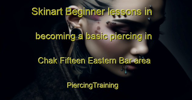 Skinart Beginner lessons in becoming a basic piercing in Chak Fifteen Eastern Bar area | PiercingTraining | PiercingClasses | SkinartTraining-Pakistan