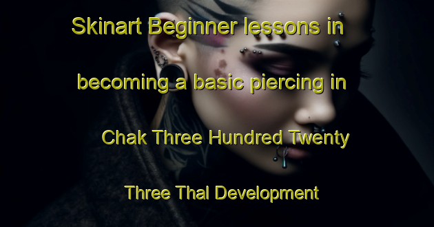 Skinart Beginner lessons in becoming a basic piercing in Chak Three Hundred Twenty Three Thal Development Authority area | PiercingTraining | PiercingClasses | SkinartTraining-Pakistan