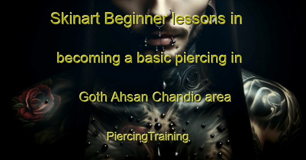 Skinart Beginner lessons in becoming a basic piercing in Goth Ahsan Chandio area | PiercingTraining | PiercingClasses | SkinartTraining-Pakistan