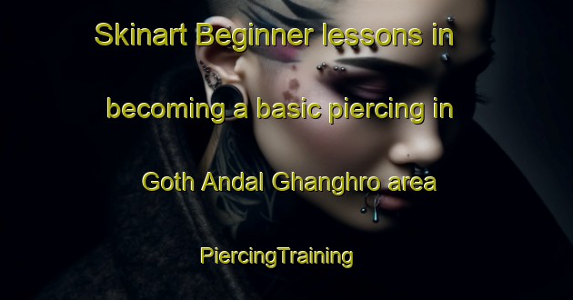 Skinart Beginner lessons in becoming a basic piercing in Goth Andal Ghanghro area | PiercingTraining | PiercingClasses | SkinartTraining-Pakistan