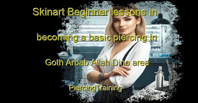 Skinart Beginner lessons in becoming a basic piercing in Goth Arbab Allah Dino area | PiercingTraining | PiercingClasses | SkinartTraining-Pakistan