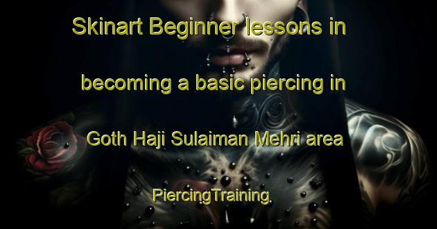 Skinart Beginner lessons in becoming a basic piercing in Goth Haji Sulaiman Mehri area | PiercingTraining | PiercingClasses | SkinartTraining-Pakistan