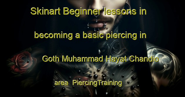 Skinart Beginner lessons in becoming a basic piercing in Goth Muhammad Hayat Chandio area | PiercingTraining | PiercingClasses | SkinartTraining-Pakistan