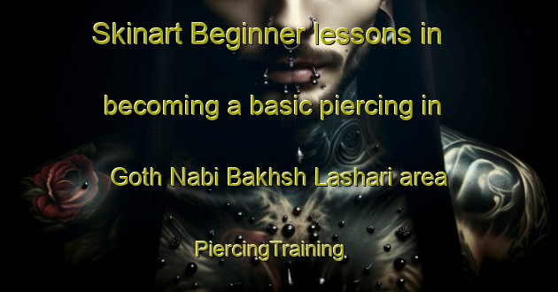 Skinart Beginner lessons in becoming a basic piercing in Goth Nabi Bakhsh Lashari area | PiercingTraining | PiercingClasses | SkinartTraining-Pakistan