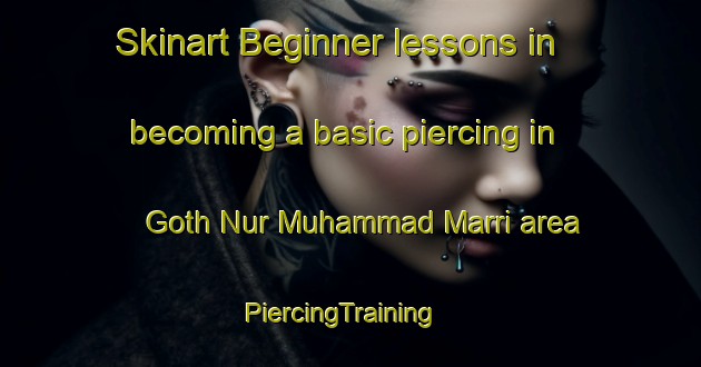 Skinart Beginner lessons in becoming a basic piercing in Goth Nur Muhammad Marri area | PiercingTraining | PiercingClasses | SkinartTraining-Pakistan
