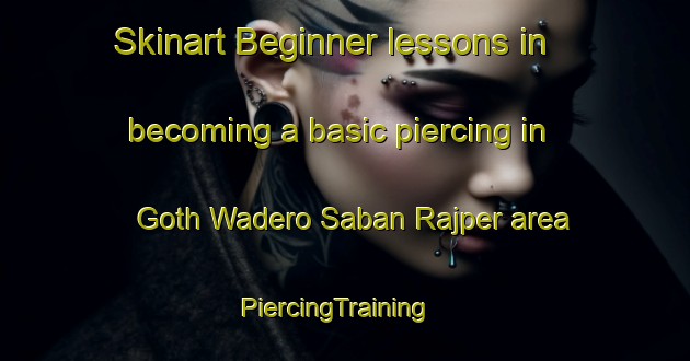Skinart Beginner lessons in becoming a basic piercing in Goth Wadero Saban Rajper area | PiercingTraining | PiercingClasses | SkinartTraining-Pakistan
