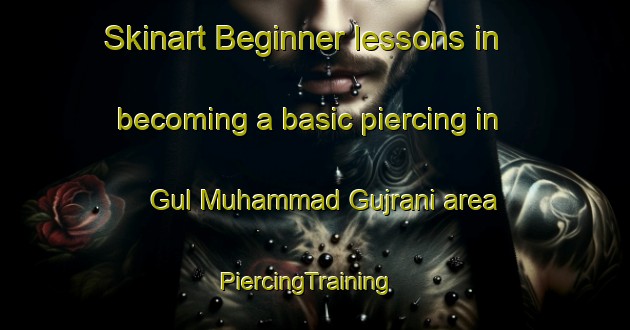 Skinart Beginner lessons in becoming a basic piercing in Gul Muhammad Gujrani area | PiercingTraining | PiercingClasses | SkinartTraining-Pakistan