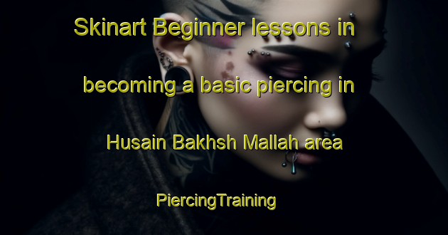 Skinart Beginner lessons in becoming a basic piercing in Husain Bakhsh Mallah area | PiercingTraining | PiercingClasses | SkinartTraining-Pakistan